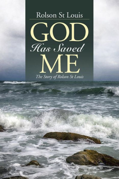 God Has Saved Me: The Story Of Rolson St Louis