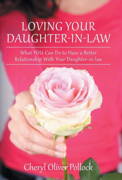 Loving Your Daughter-In-Law: What You Can Do To Have A Better Relationship With Your Daughter-In-Law