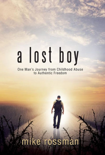 A Lost Boy: One Man's Journey From Childhood Abuse To Authentic Freedom