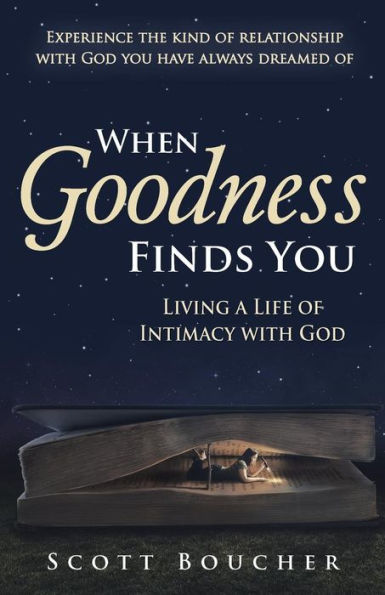 When Goodness Finds You: Living A Life Of Intimacy With God
