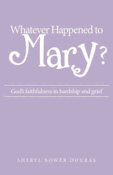Whatever Happened To Mary?: God's Faithfulness In Hardship And Grief