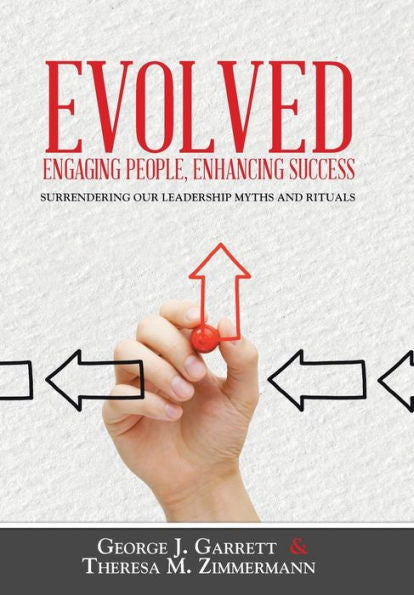 Evolved...Engaging People, Enhancing Success: Surrendering Our Leadership Myths And Rituals