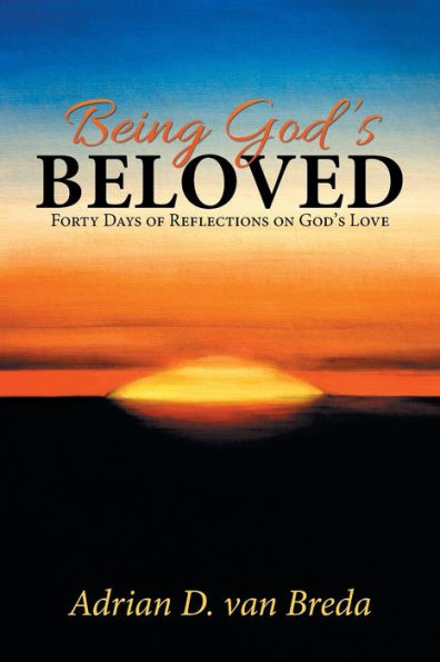 Being God's Beloved: Forty Days Of Reflections On God's Love