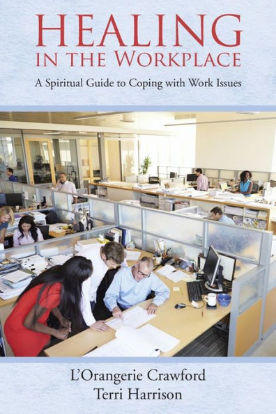 Healing In The Workplace: A Spiritual Guide To Coping With Work Issues