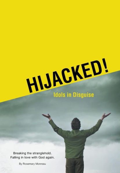 Hijacked! Idols In Disguise: Breaking The Stranglehold. Falling In Love With God Again