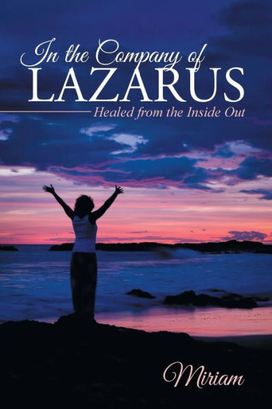 In The Company Of Lazarus: Healed From The Inside Out