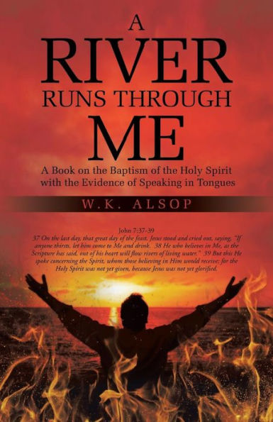 A River Runs Through Me: A Book On The Baptism Of The Holy Spirit With The Evidence Of Speaking In Tongues