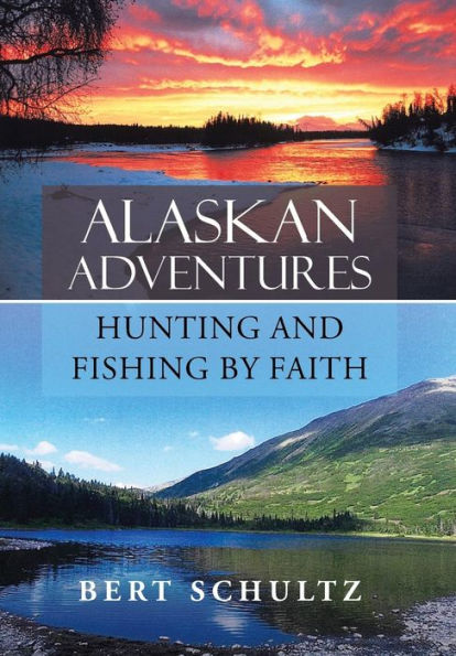 Alaskan Adventures-Hunting And Fishing By Faith