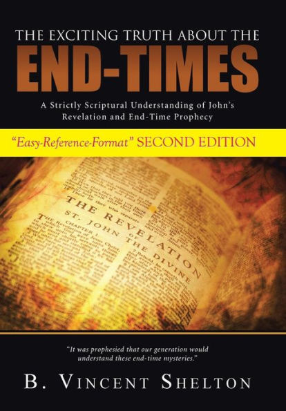 The Exciting Truth About The End-Times: A Strictly Scriptural Understanding Of John's Revelation And End-Time Prophecy
