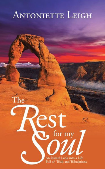 The Rest For My Soul: An Inward Look Into A Life Full Of Trials And Tribulations