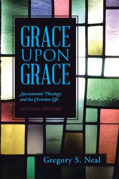 Grace Upon Grace: Sacramental Theology And The Christian Life
