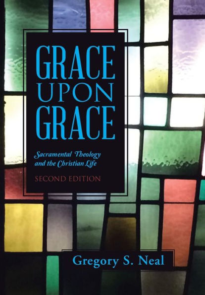 Grace Upon Grace: Sacramental Theology And The Christian Life