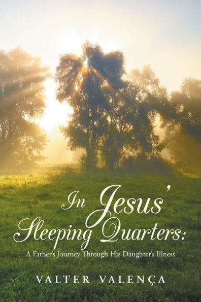 In Jesus' Sleeping Quarters:: A Father's Journey Through His Daughter's Illness