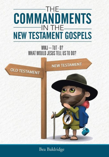 The Commandments In The New Testament Gospels: Wwj-Tut-D? What Would Jesus Tell Us To Do?