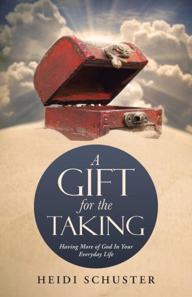 A Gift For The Taking: Having More Of God In Your Everyday Life