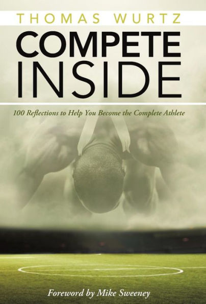 Compete Inside: 100 Reflections To Help You Become The Complete Athlete