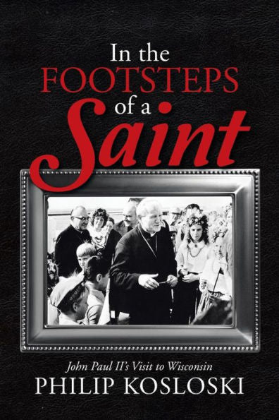 In The Footsteps Of A Saint: John Paul Ii's Visit To Wisconsin