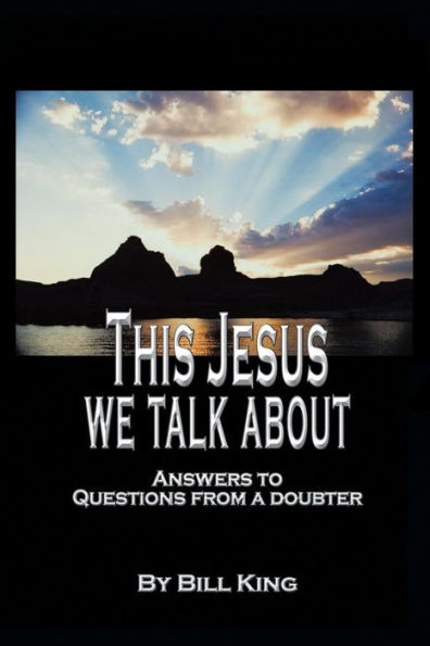 This Jesus We Talk About: Answers To Questions From A Doubter
