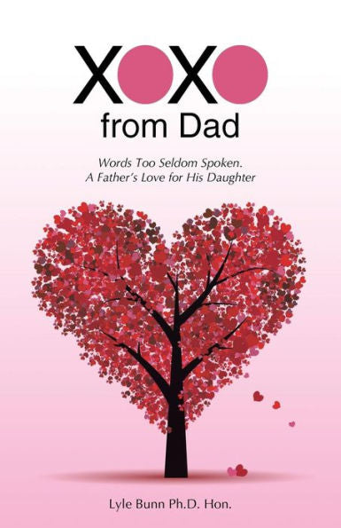 Xoxo From Dad: Words Too Seldom Spoken. A Father's Love For His Daughter
