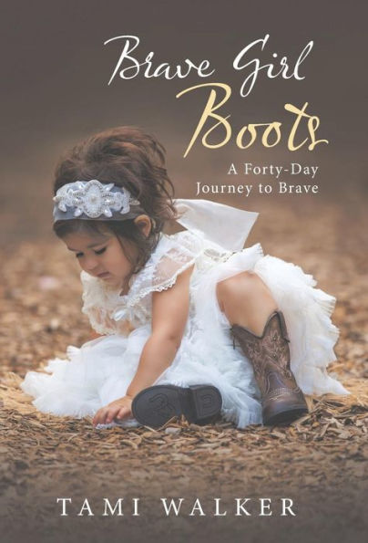 Brave Girl Boots: A Forty-Day Journey To Brave