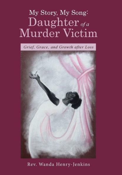 My Story, My Song: Daughter Of A Murder Victim: Grief, Grace, And Growth After Loss