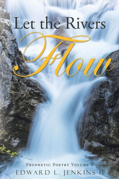 Let The Rivers Flow: Prophetic Poetry Volume 1