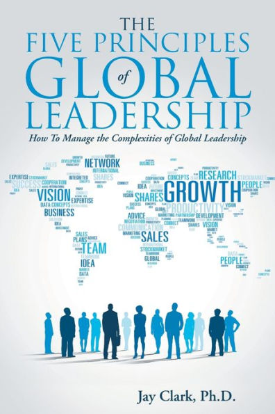 The Five Principles Of Global Leadership: How To Manage The Complexities Of Global Leadership