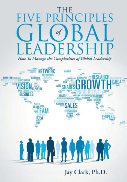 The Five Principles Of Global Leadership: How To Manage The Complexities Of Global Leadership