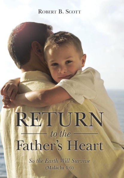 Return To The Father's Heart: So The Earth Will Survive (Malachi 4:6)