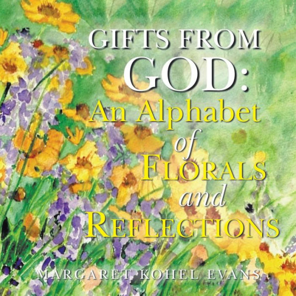 Gifts From God:: An Alphabet Of Florals And Reflections