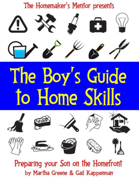 The Boy's Guide To Home Skills: Preparing Your Son On The Homefront (The Homemaker's Mentor)