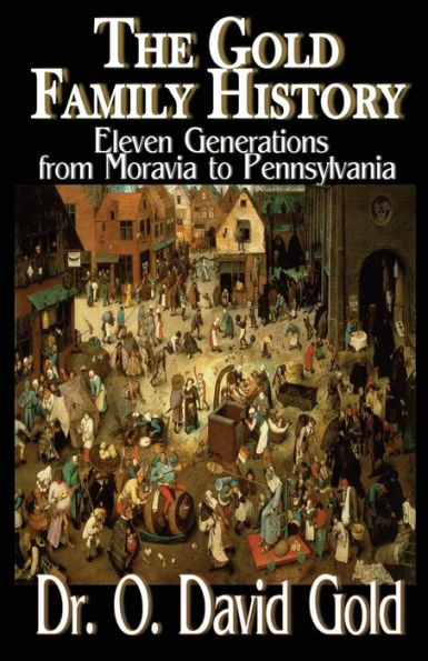 The Gold Family History: Eleven Generations From Moravia To Pennsylvania