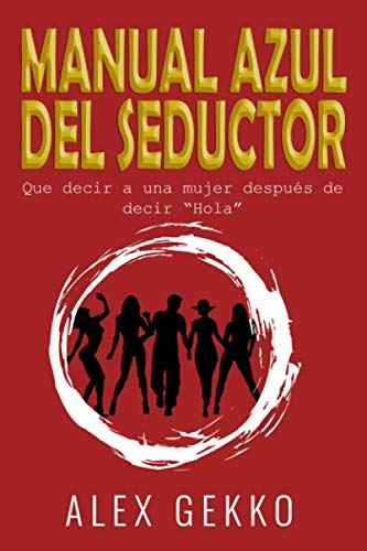 Manual Azul del Seductor: Que decir a una mujer despu??s de decir "Hola" (Spanish Edition)