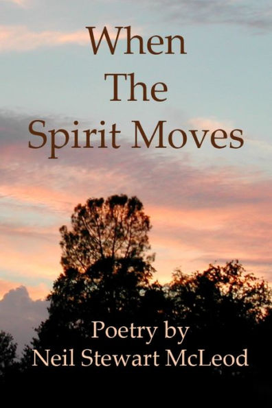 When The Spirit Moves (Poems By Neil Stewart Mcleod)