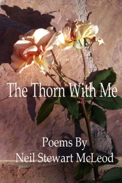 The Thorn With Me (Poems By Neil Stewart Mcleod)
