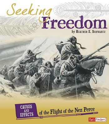 Seeking Freedom: Causes And Effects Of The Flight Of The Nez Perce (Cause And Effect: American Indian History)