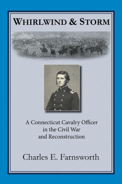 Whirlwind And Storm: A Connecticut Cavalry Officer In The Civil War And Reconstruction