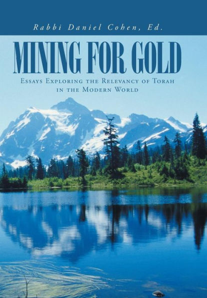 Mining For Gold: Essays Exploring The Relevancy Of Torah In The Modern World