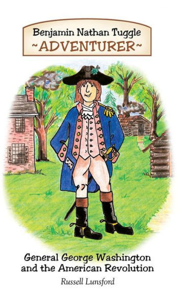 Benjamin Nathan Tuggle: Adventurer: General George Washington And The American Revolution