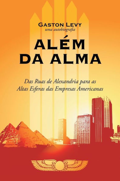 Além Da Alma: Das Ruas De Alexandria Para As Altas Esferas Das Empresas Americanas (Portuguese Edition)