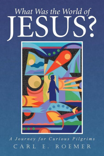 What Was The World Of Jesus?: A Journey For Curious Pilgrims