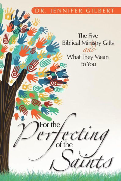 For The Perfecting Of The Saints: The Five Biblical Ministry Gifts And What They Mean To You