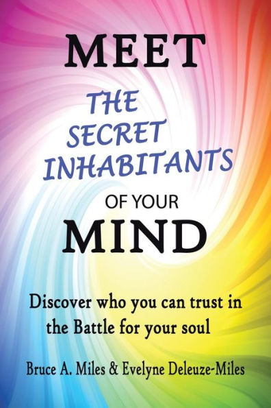 Meet The Secret Inhabitants Of Your Mind: Discover Who You Can Trust In The Battle For Your Soul