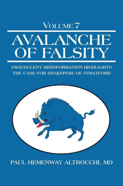 Avalanche Of Falsity: Volume 7: Fraudulent Misinformation Highlights The Case For Shakspere Of Stratford