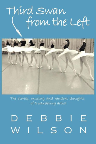 Third Swan From The Left: The Stories, Musings, And Random Thoughts Of A Wandering Artist