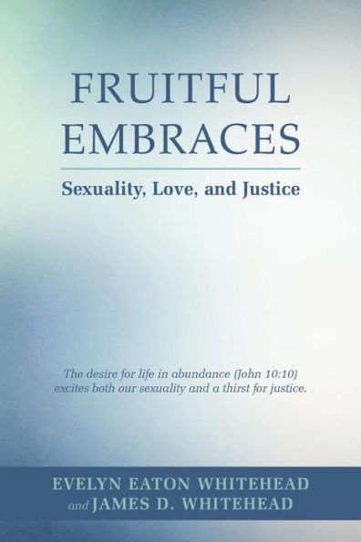 Fruitful Embraces: Sexuality, Love, And Justice