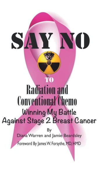 Say No To Radiation And Conventional Chemo: Winning My Battle Against Stage 2 Breast Cancer