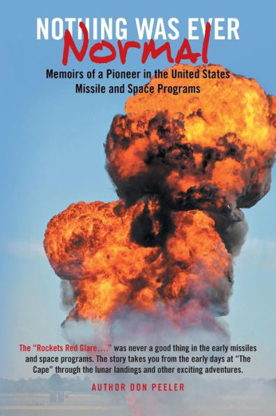 Nothing Was Ever Normal: Memoirs Of A Pioneer In The United States Missile And Space Programs