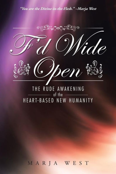 F'D Wide Open: The Rude Awakening Of The Heart-Based New Humanity