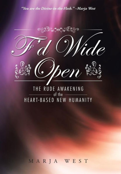 F'D Wide Open: The Rude Awakening Of The Heart-Based New Humanity